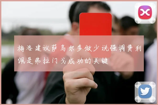 梅洛建议萨乌尔多做少说强调费利佩是弗拉门戈成功的关键